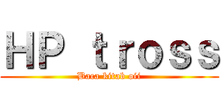 ＨＰ ｔｒｏｓｓ (Baca kitab oii)