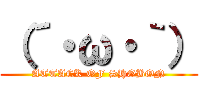 （´・ω・｀） (ATTACK OF SHOBON)