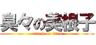 臭々の美根子 (attack on titan)