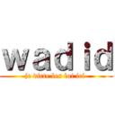 ｗａｄｉｄ (je dicte les loi ici )