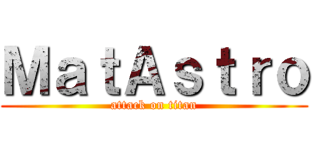 ＭａｔＡｓｔｒｏ (attack on titan)