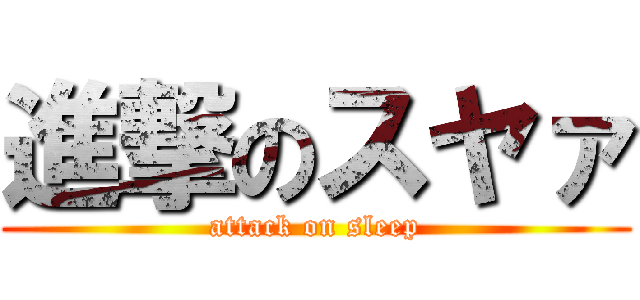 進撃のスヤァ (attack on sleep)