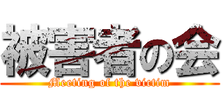 被害者の会 (Meeting of the victim)