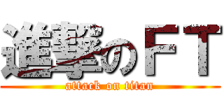 進撃のＦＴ (attack on titan)