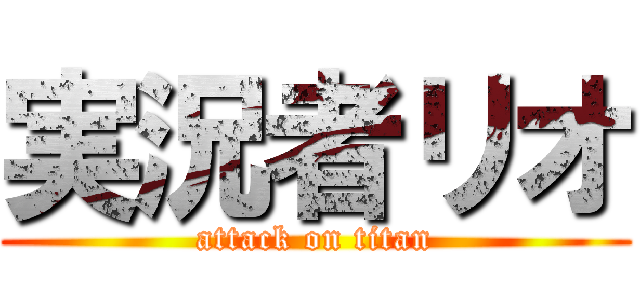 実況者リオ (attack on titan)