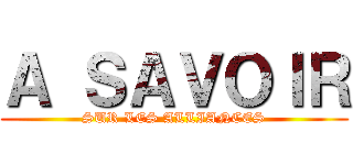 Ａ ＳＡＶＯＩＲ (SUR LES ALLIANCES)