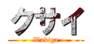 クサイ (Wakiga)