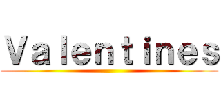 Ｖａｌｅｎｔｉｎｅｓ ()