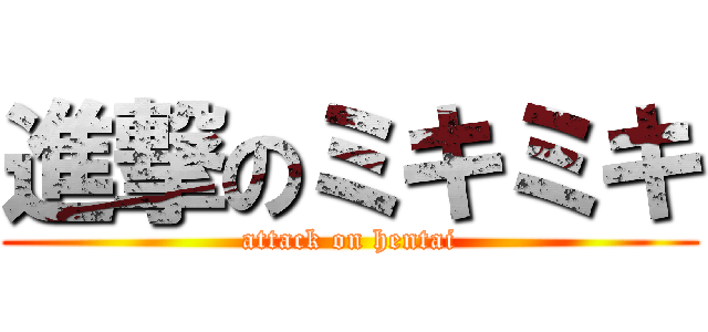 進撃のミキミキ (attack on hentai)