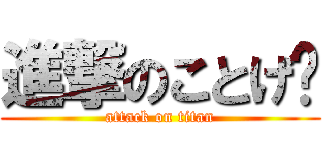 進撃のことげ〜 (attack on titan)