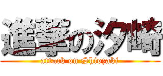 進撃の汐崎 (attack on Shiozaki)