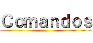 Ｃｏｍａｎｄｏｓ ()