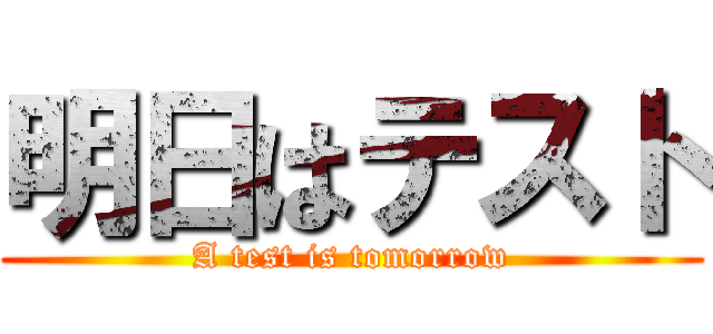 明日はテスト (A test is tomorrow)