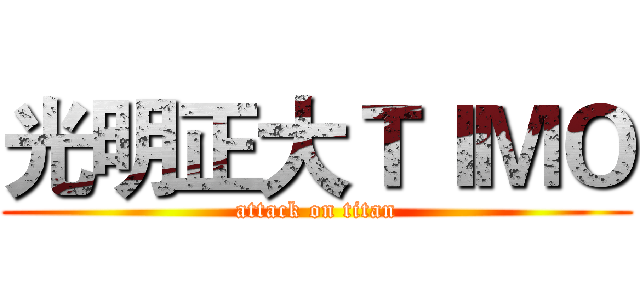 光明正大ＴＩＭＯ (attack on titan)