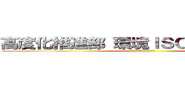 高度化推進部 環境ＩＳＯ 見える化ＨＰ (ISO14001)