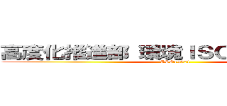 高度化推進部 環境ＩＳＯ 見える化ＨＰ (ISO14001)