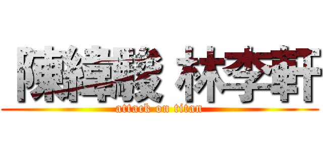  陳緯駿 林李軒 (attack on titan)