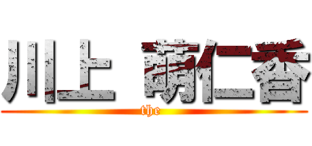 川上 萌仁香 (the )