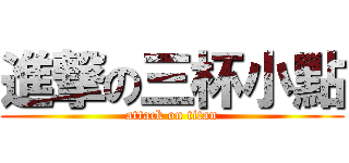 進撃の三杯小點 (attack on titan)