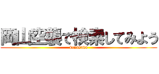 岡山空襲で検索してみよう (kennsaku)