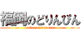 福岡のどりんぴん (salon of fukuoka)