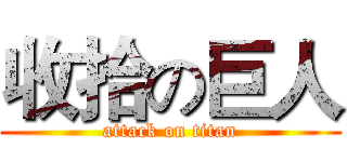 收拾の巨人 (attack on titan)