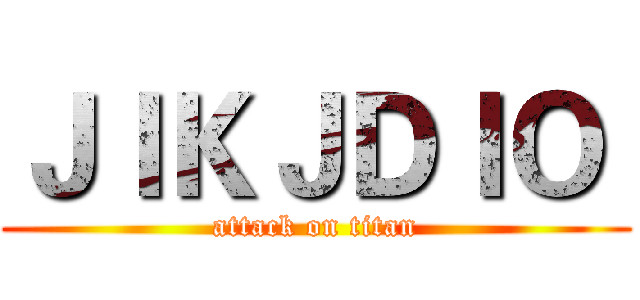 ＪＩＫＪＤＩＯ  (attack on titan)