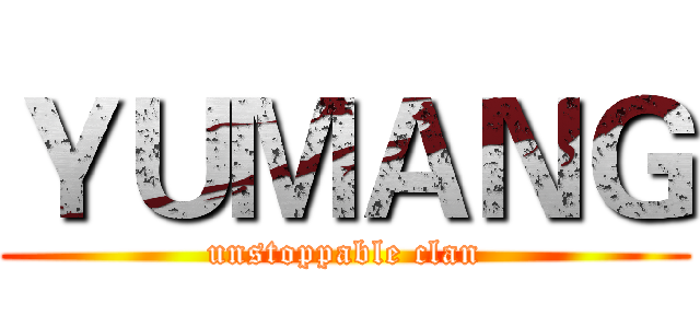 ＹＵＭＡＮＧ (unstoppable clan)