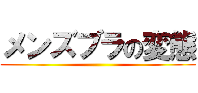 メンズブラの変態 ()