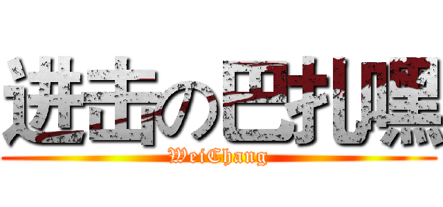 进击の巴扎嘿 (WeiChang)