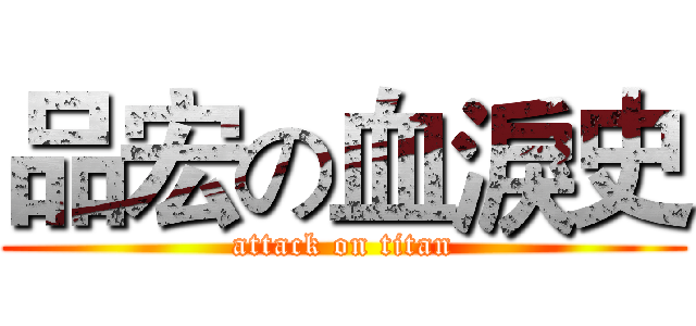 品宏の血淚史 (attack on titan)