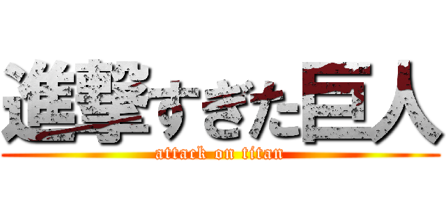 進撃すぎた巨人 (attack on titan)