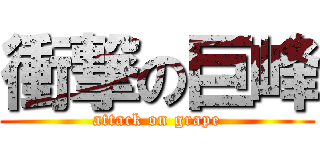 衝撃の巨峰 (attack on grape)