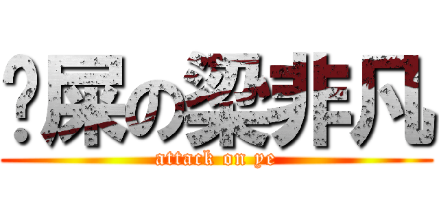 吔屎の梁非凡 (attack on ye)
