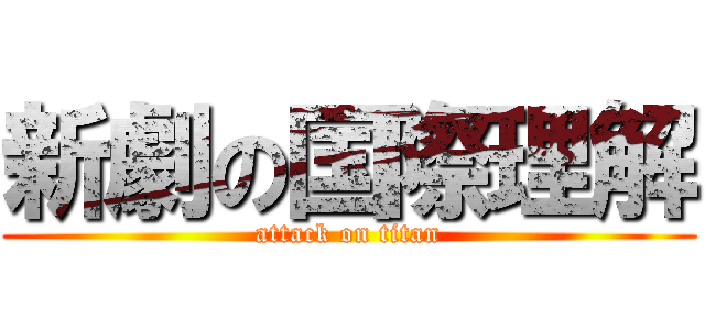 新劇の国際理解 (attack on titan)