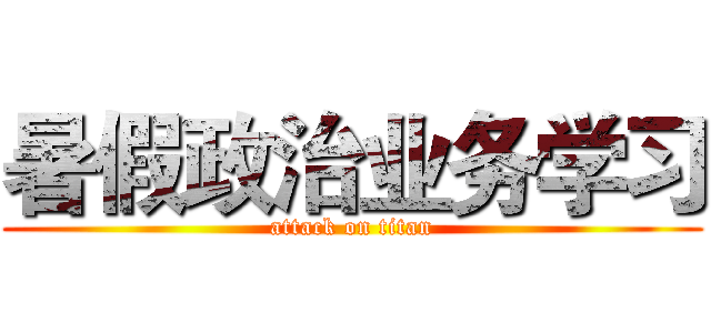 暑假政治业务学习 (attack on titan)