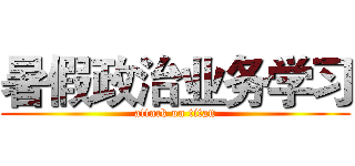暑假政治业务学习 (attack on titan)