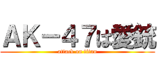 ＡＫ－４７は愛銃 (attack on titan)