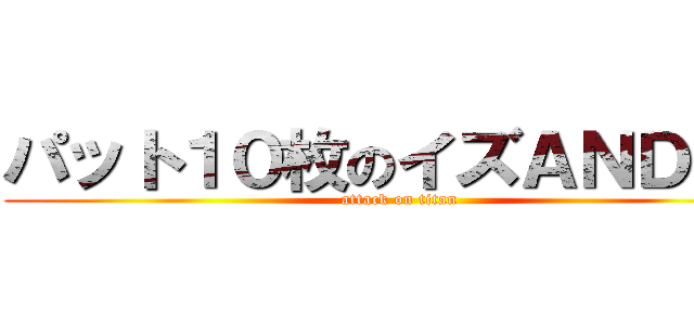 パット１０枚のイズＡＮＤリー (attack on titan)