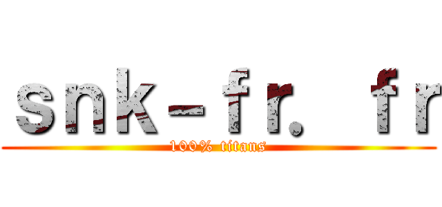 ｓｎｋ－ｆｒ．ｆｒ (100% titans)