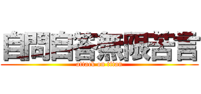 自問自答無限苦言 (attack on titan)