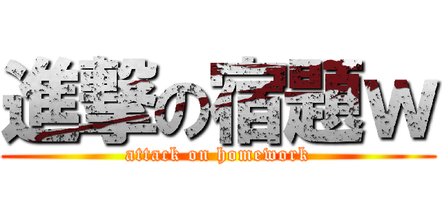 進撃の宿題ｗ (attack on homework)