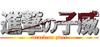 進撃の子威 (attack on zwei)