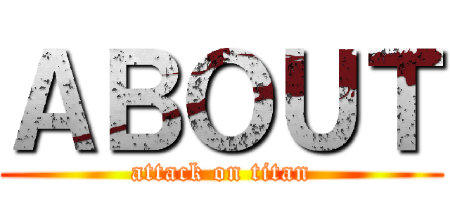 ＡＢＯＵＴ (attack on titan)