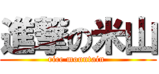 進撃の米山 (rice mountain )