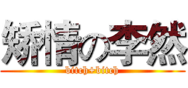 矫情の李然 (bitch+bitch)