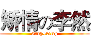 矫情の李然 (bitch+bitch)