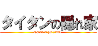 タイタンの隠れ家 (Titan's Hideout )