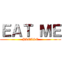 ＥＡＴ ＭＥ (PLEASE)