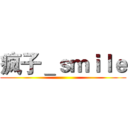 疯子＿ｓｍｉｌｅ ()